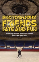 Photography, Friends, Fate, and Fun: Amazing Times and Wondrous Stories of a Photojournalist B0FG1CKMSN Book Cover