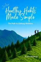 Healthy Habits Made Simple: The Path to Lifelong Wellness B0FNCJVVQR Book Cover