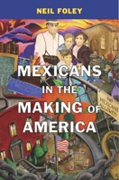 Mexicans in the Making of America 0674048482 Book Cover