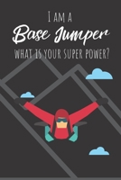 I Am A Base Jumper What Is Your Super Power?: Wonderful gift for yourself or your favorite base jumper! Notebook Journal 120 Lined pages. 1695889797 Book Cover