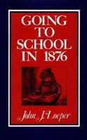Going to School in 1876 (Going to School in 1876 CL Nrf) 0689310153 Book Cover