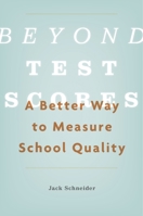 Beyond Test Scores: A Better Way to Measure School Quality 0674976398 Book Cover