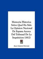 Memoria Historica Sobre Qual Ha Sido La Opinion Nacional De Espana Acerca Del Tribunal De La Inquisicion (1812) 1160747415 Book Cover