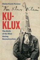 Ku-Klux: The Birth of the Klan during Reconstruction 1469652137 Book Cover