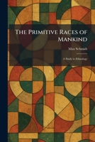 The Primitive Races of Mankind: A Study in Ethnology 1025925858 Book Cover
