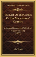 The Last Of The Corbes Or The Macmahons' Country: A Legend Connected With Irish History In 1641 1167224485 Book Cover