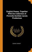The English Poems of George Herbert: Together With His Collection of Proverbs Entitled Jacula Prudentum 0460870394 Book Cover