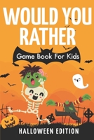 Would You Rather Game Book For Kids! Halloween Edition: A Spooky Fun Interactive Picture Book B09FS31PBM Book Cover