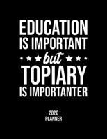 Education Is Important But Topiary Is Importanter 2020 Planner: Topiary Fan 2020 Calendar, Funny Design, 2020 Planner for Topiary Lover, Christmas Gift for Topiary Lover 1677069465 Book Cover