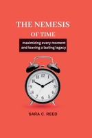 The Nemesis of Time: Maximizing Every Moment and Leaving a Lasting Legacy B0CDF2C9F4 Book Cover