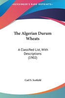 The Algerian Durum Wheats: A Classified List, with Descriptions 1018699228 Book Cover