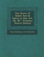 The Tower of Babel: Sacred Opera in One Act, Op. 80 - Primary Source Edition B0BM4YHLNR Book Cover