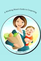 A Working Mom's Guide to Couponing 1496138678 Book Cover