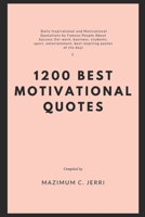 1200 BEST MOTIVATIONAL QUOTES: Daily Inspirational and Motivational Quotations by Famous People About Success (for work, business, students, sport, entertainment, best inspiring quotes of the day B08H48S288 Book Cover