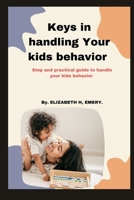 Keys In handling your kids behavior: Step and practical guide to handle your kids behavior B0BMZP8W6X Book Cover