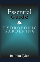 Essential guide to Hydroponic Gardening: A Practical Guide For Beginners To Learn Everything About Hydroponic Gardening 1675134324 Book Cover