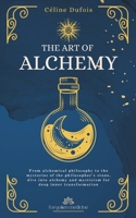 The Art of Alchemy: From alchemical philosophy to the mysteries of the philosopher’s stone, dive into alchemy and mysticism for deep inner transformation B0FJR38SZR Book Cover