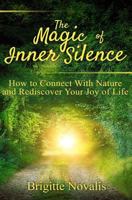 The Magic of Inner Silence: How to Connect With Nature and Rediscover Your Joy of Life 1944870199 Book Cover
