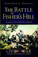 The Battle of Fisher's Hill: Breaking the Shenandoah Valley's Gibraltar (Civil War Sesquicentennial) (VA) 1609494431 Book Cover