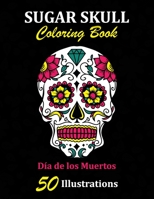 Sugar Skull Coloring Book: D�a de los Muertos: 50 Illustrations Day of the Dead Art & Craft Activity for Women, Adult, Teen - Marker Safe - Fun Gift For Stress Relief & Relaxation 1696900484 Book Cover