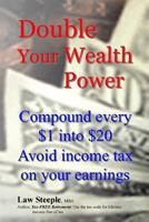 Double Your Wealth Power: Compound Every $1 Into $20; Avoid Income Taxon Your Earnings 1481863029 Book Cover