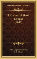 T. Calpurnii Siculi Eclogae (1842) 1120028590 Book Cover