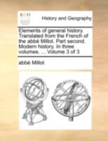 Elements of general history. Translated from the French of the abbé Millot. Part second. Modern history. In three volumes. ... Volume 3 of 3 1140720627 Book Cover