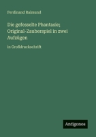 Die gefesselte Phantasie; Original-Zauberspiel in zwei Aufzügen: in Großdruckschrift (German Edition) 3388051925 Book Cover