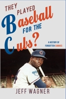 They Played Baseball for the Cubs?: A History of Forgotten Cubbies B094TCDH82 Book Cover