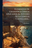 Elementos De Gramatica Griega Aplicados Al Estudio De La Lengua Castellana... (Spanish Edition) 1024655547 Book Cover