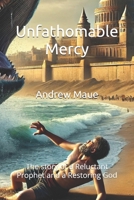 Unfathomable Mercy: The story of a Reluctant Prophet and a Restoring God (Faithful foundations) B0DT184ZVK Book Cover