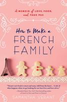 How to Make a French Family: A Memoir of Love, Food, and Faux Pas 1492638498 Book Cover