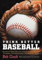 Think Better Baseball: Secrets from Major League Coaches and Players for Mastering the Mental Game 0809297140 Book Cover