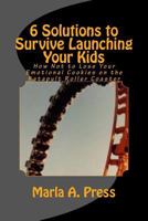 6 Solutions to Survive Launching Your Kids: How Not to Lose Your Emotional Cookies on the Katapult Roller Coaster 1502501856 Book Cover
