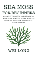 Sea Moss for beginners: A complete guide to nourishing benefits with sea moss (Healing Herbs & Remedies Collection) B0FRT88W5V Book Cover