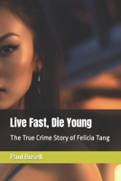 Live Fast, Die Young: The True Crime Story of Felicia Tang B0C79DV95W Book Cover