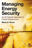 Managing Energy Security: An All Hazards Approach to Critical Infrastructure 1498772951 Book Cover