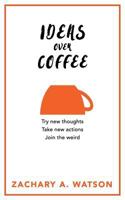 Ideas Over Coffee: Try New Thoughts, Take New Actions, Live a New Experience 1535427418 Book Cover