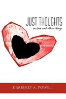 Just Thoughts: On Love and Other Things 1452008132 Book Cover