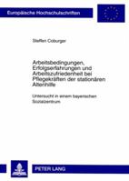 Arbeitsbedingungen, Erfolgserfahrungen Und Arbeitszufriedenheit Bei Pflegekraeften Der Stationaeren Altenhilfe: Untersucht in Einem Bayerischen Sozial 3631588941 Book Cover