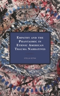 Empathy and the Phantasmic in Ethnic American Trauma Narratives 1498583857 Book Cover