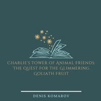 Charlie's Tower of Animal Friends: The Quest for the Glimmering Goliath Fruit B0BYGN8GHR Book Cover