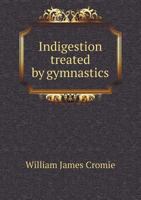Indigestion Treated by Gymnastics 1359526870 Book Cover