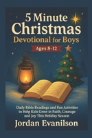 5 Minute Christmas Devotional For Boys Ages 8-12: Daily Bible Readings and Fun Activities to Help Kids Grow in Faith, Courage and Joy This Holiday Season B0FQ33VL41 Book Cover