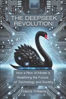 The DeepSeek Revolution:: How a New AI Model is Redefining the Future of Technology and Society 0995240957 Book Cover