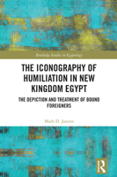 The Iconography of Humiliation in New Kingdom Egypt: The Depiction and Treatment of Bound Foreigners (Routledge Studies in Egyptology) 1032492910 Book Cover