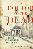 The Doctor to the Dead: Grotesque Legends and Folk Tales of Old Charleston 1570030405 Book Cover