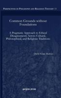 Common Grounds Without Foundations: A Pragmatic Approach to Ethical Disagreements Across Cultural, Philosophical, and Religious Traditions 1607240424 Book Cover