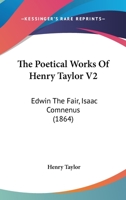 The Poetical Works Of Henry Taylor V2: Edwin The Fair, Isaac Comnenus 1120338549 Book Cover