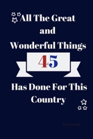 All Great and Wonderful Things 45 Has Done For This Country: An Empty Book Full of Political Humor 1699698864 Book Cover